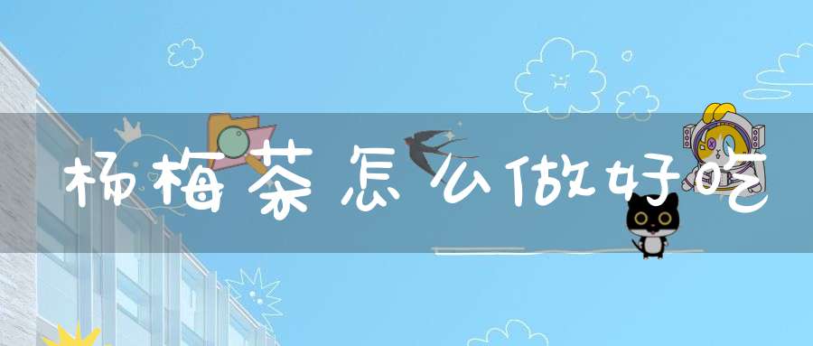 杨梅茶怎么做好吃