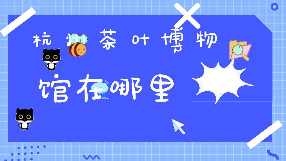 杭州茶叶博物馆在哪里