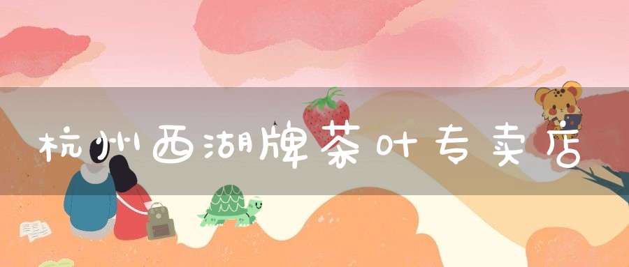 杭州西湖牌茶叶专卖店