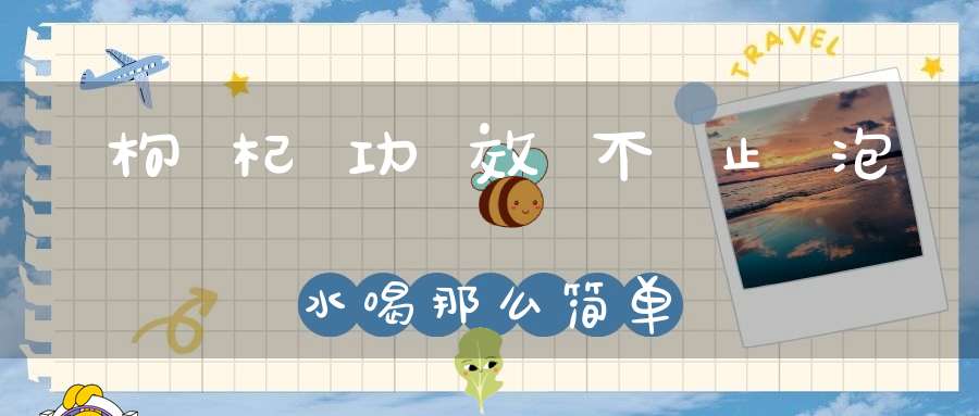 枸杞功效不止泡水喝那么简单