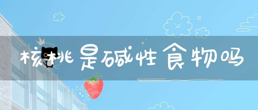 核桃是碱性食物吗？