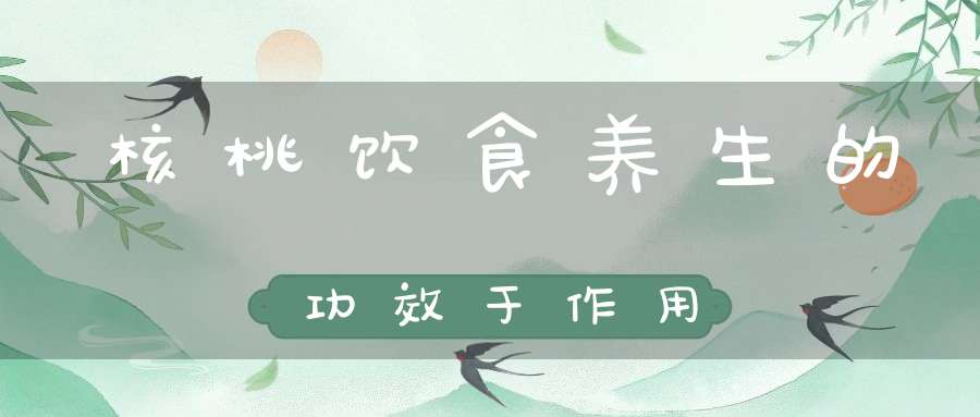 核桃饮食养生的功效于作用