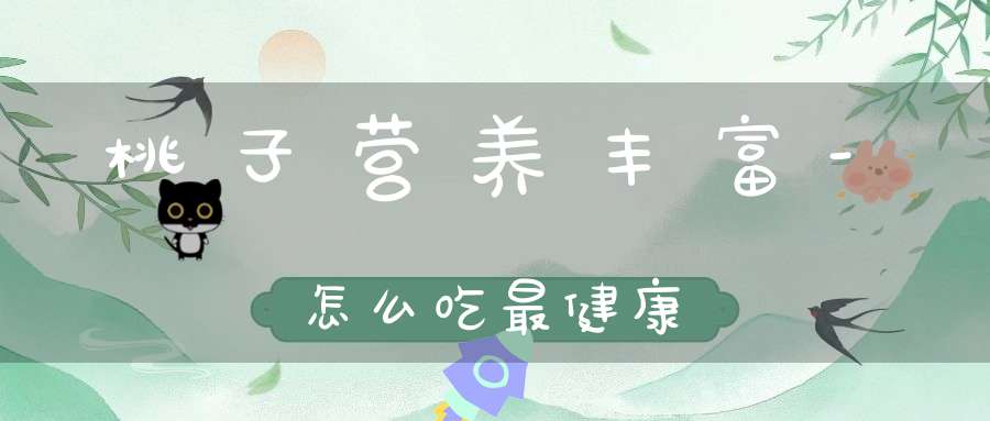 桃子营养丰富-怎么吃最健康？