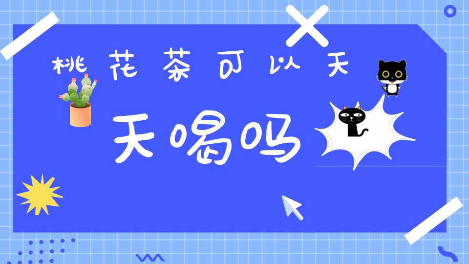 桃花茶可以天天喝吗