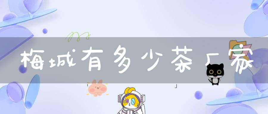梅城有多少茶厂家