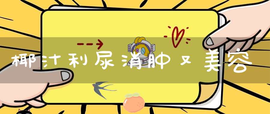 椰汁利尿消肿又美容