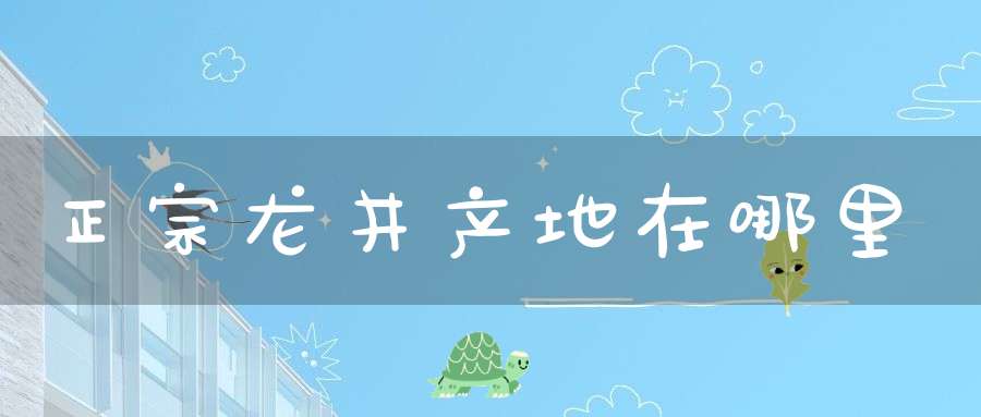 正宗龙井产地在哪里