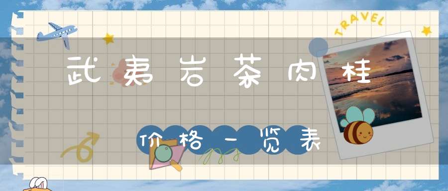武夷岩茶肉桂价格一览表