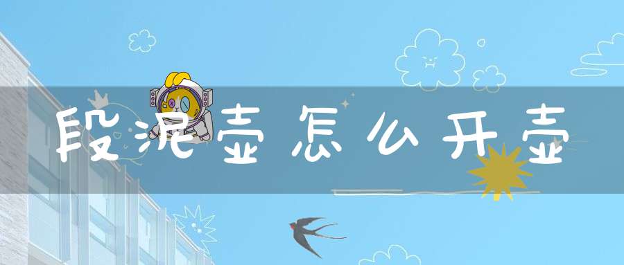 段泥壶怎么开壶