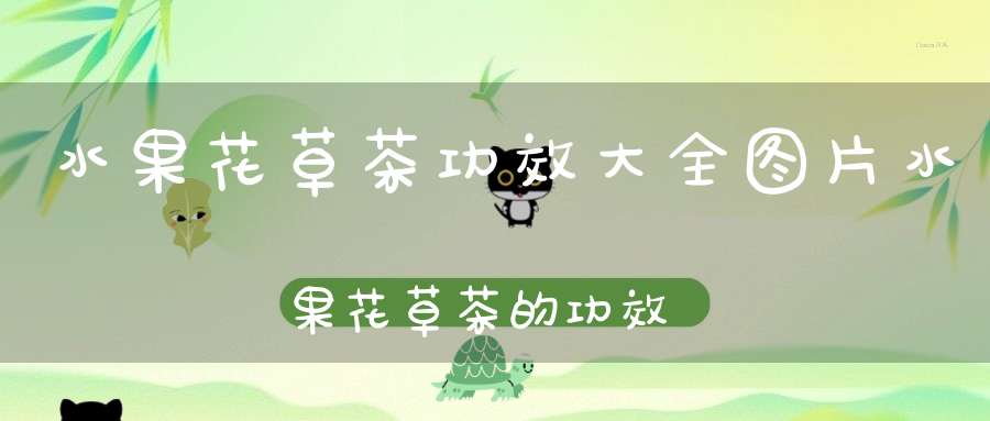 水果花草茶功效大全图片水果花草茶的功效与作用