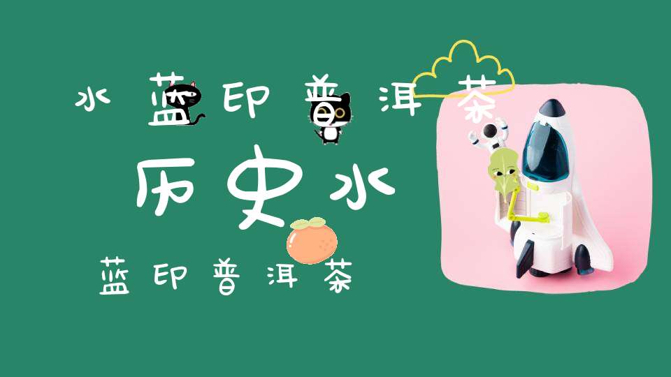 水蓝印普洱茶历史水蓝印普洱茶