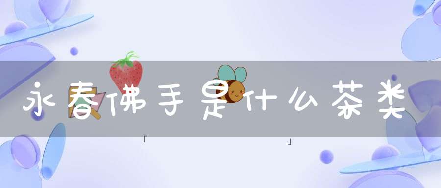 永春佛手是什么茶类