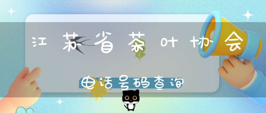 江苏省茶叶协会电话号码查询