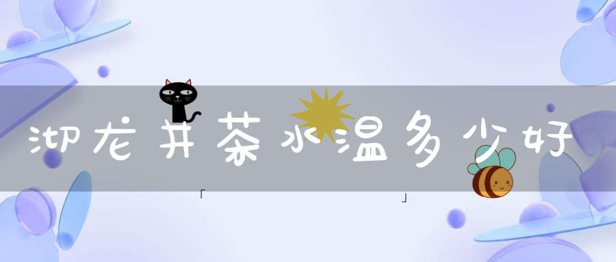 沏龙井茶水温多少好
