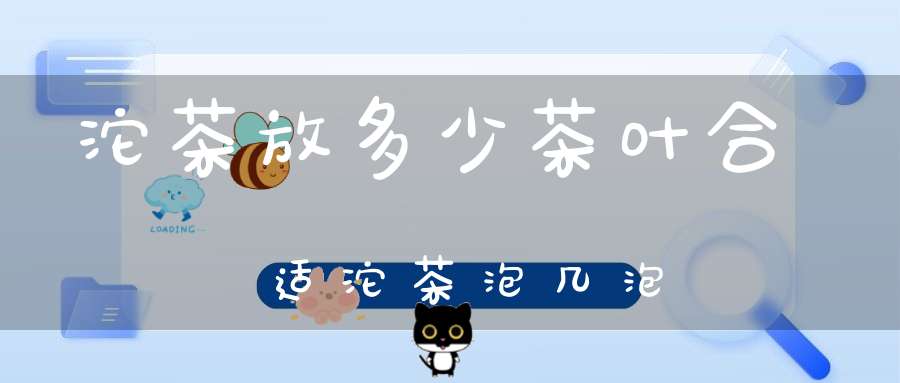 沱茶放多少茶叶合适沱茶泡几泡