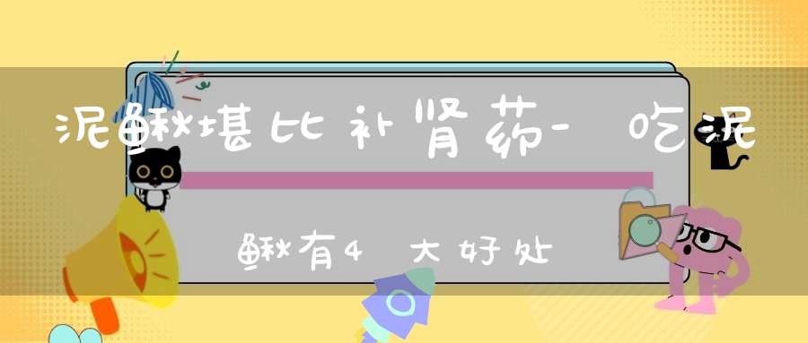 泥鳅堪比补肾药-吃泥鳅有4大好处