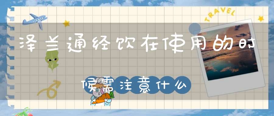泽兰通经饮在使用的时候需注意什么？