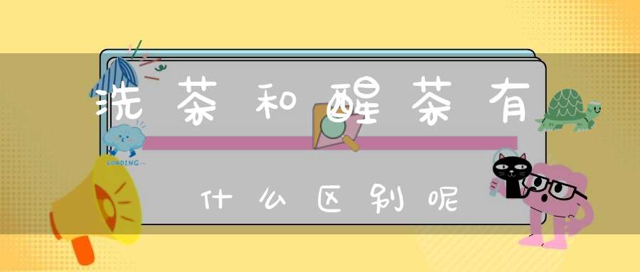 洗茶和醒茶有什么区别呢