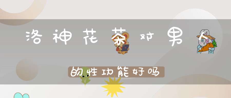 洛神花茶对男人的性功能好吗