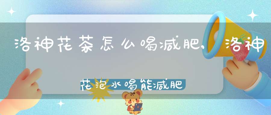 洛神花茶怎么喝减肥,洛神花泡水喝能减肥吗