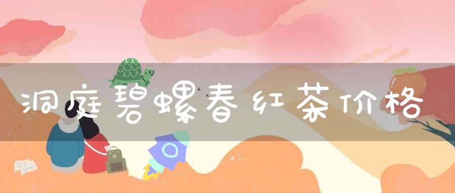 洞庭碧螺春红茶价格