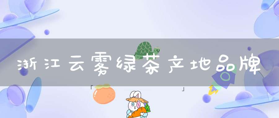 浙江云雾绿茶产地品牌