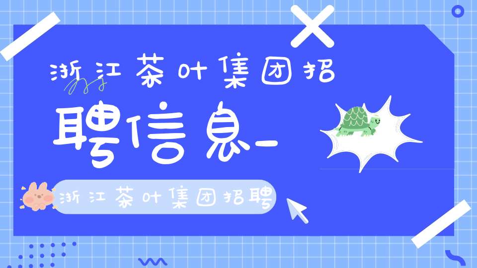 浙江茶叶集团招聘信息_浙江茶叶集团招聘公告