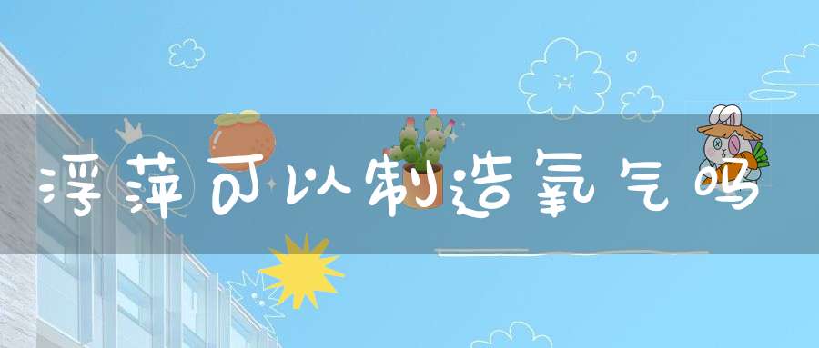 浮萍可以制造氧气吗？