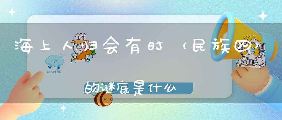 海上人归会有时 （民族四）的谜底是什么?