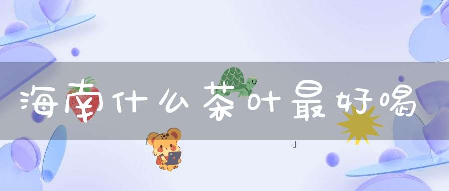 海南什么茶叶最好喝