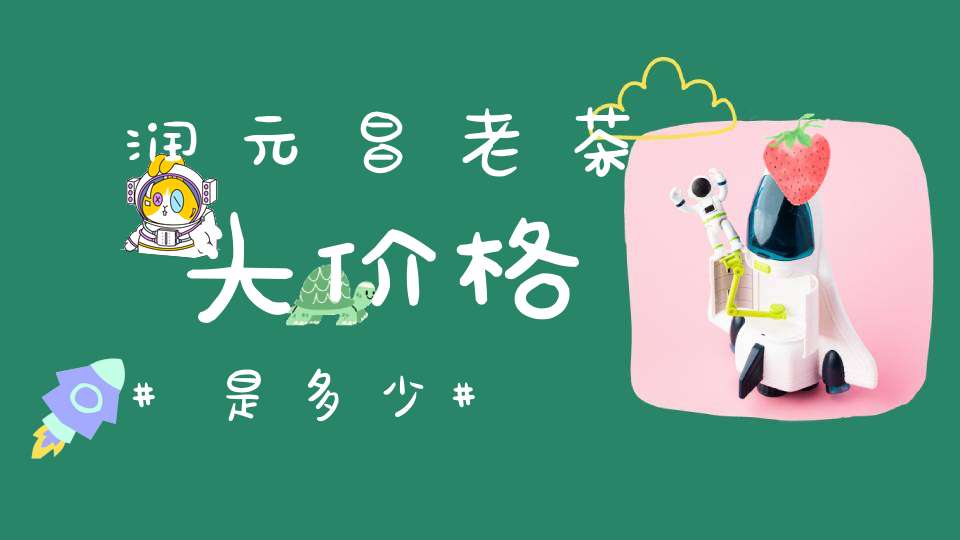 润元昌老茶头价格是多少