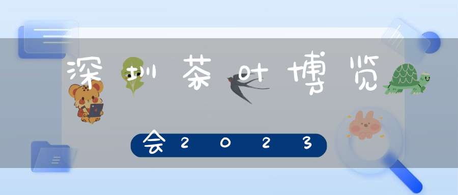 深圳茶叶博览会2023