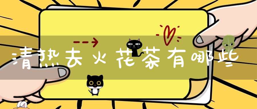 清热去火花茶有哪些