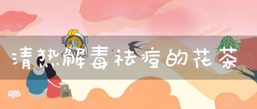 清热解毒祛痘的花茶