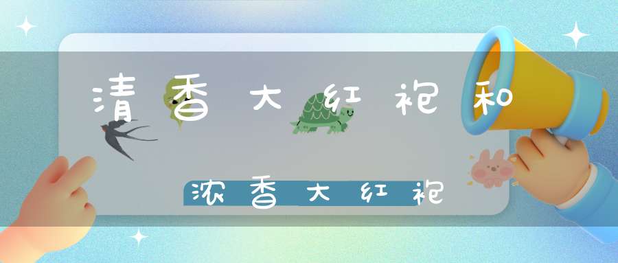 清香大红袍和浓香大红袍