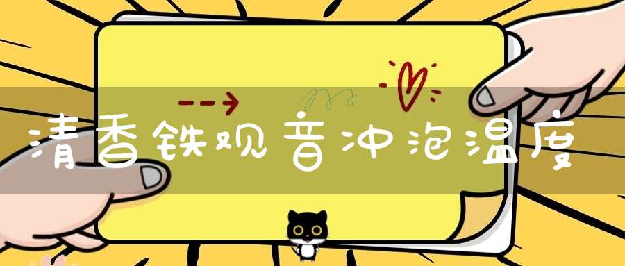 清香铁观音冲泡温度