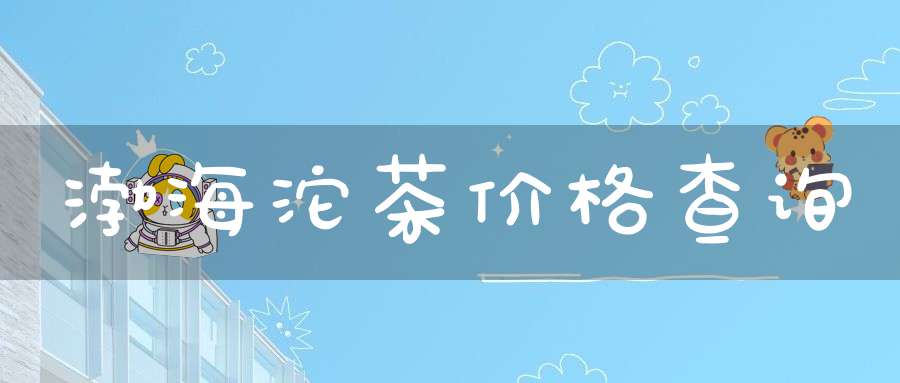 渤海沱茶价格查询