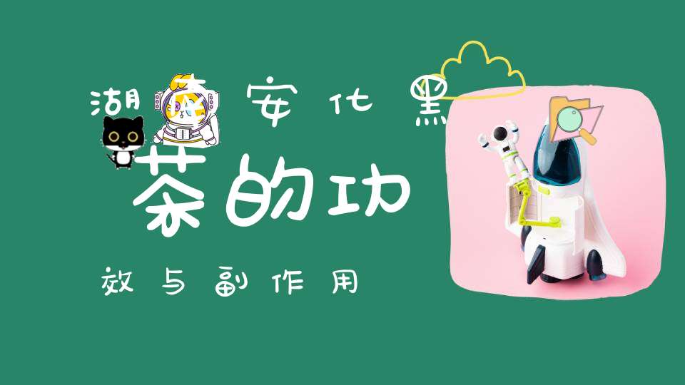 湖南安化黑茶的功效与副作用