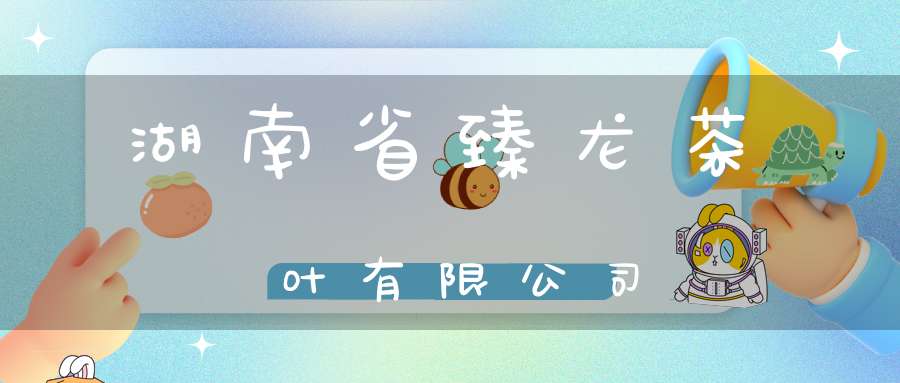 湖南省臻龙茶叶有限公司