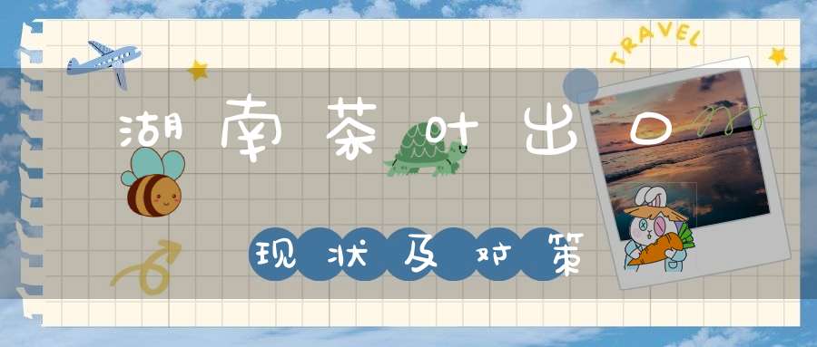 湖南茶叶出口现状及对策