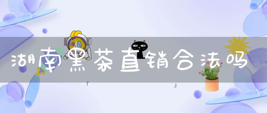 湖南黑茶直销合法吗