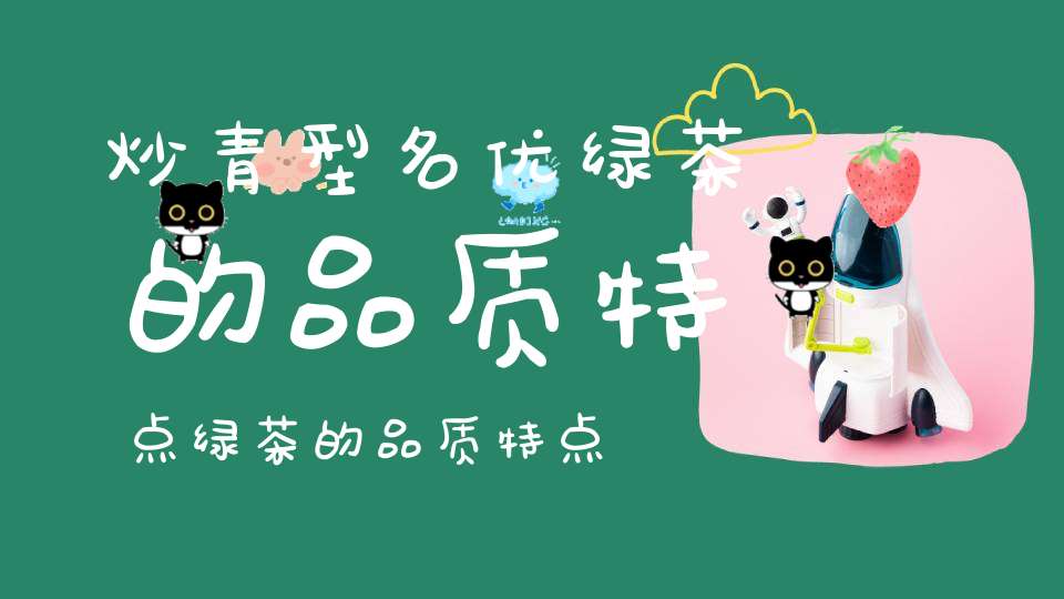 炒青型名优绿茶的品质特点绿茶的品质特点是清汤绿叶