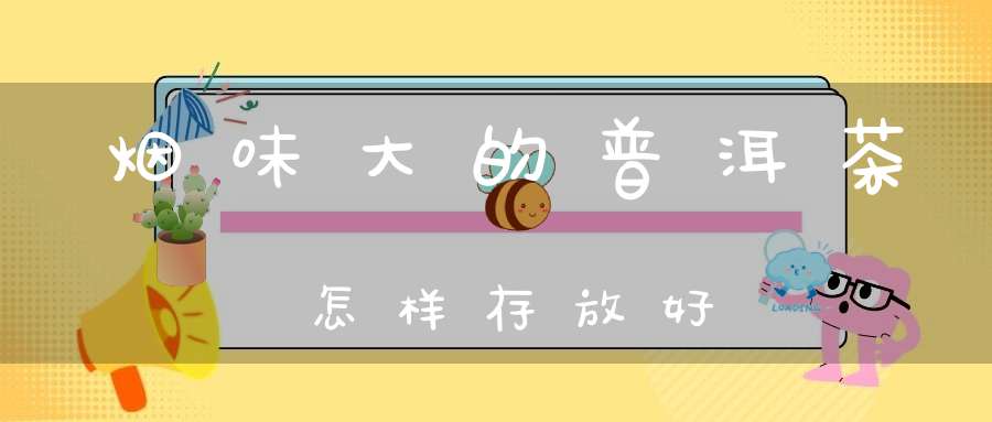 烟味大的普洱茶怎样存放好