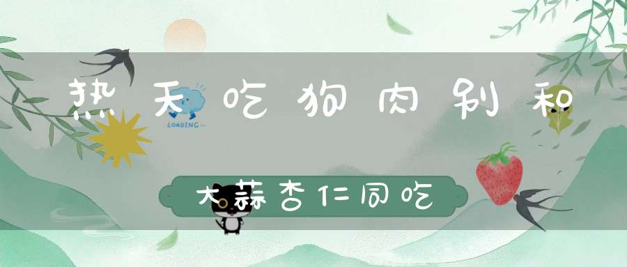 热天吃狗肉别和大蒜杏仁同吃