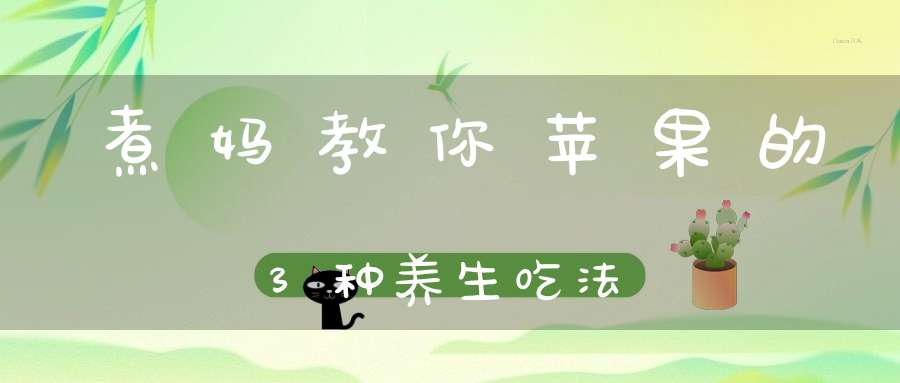 煮妈教你苹果的3种养生吃法