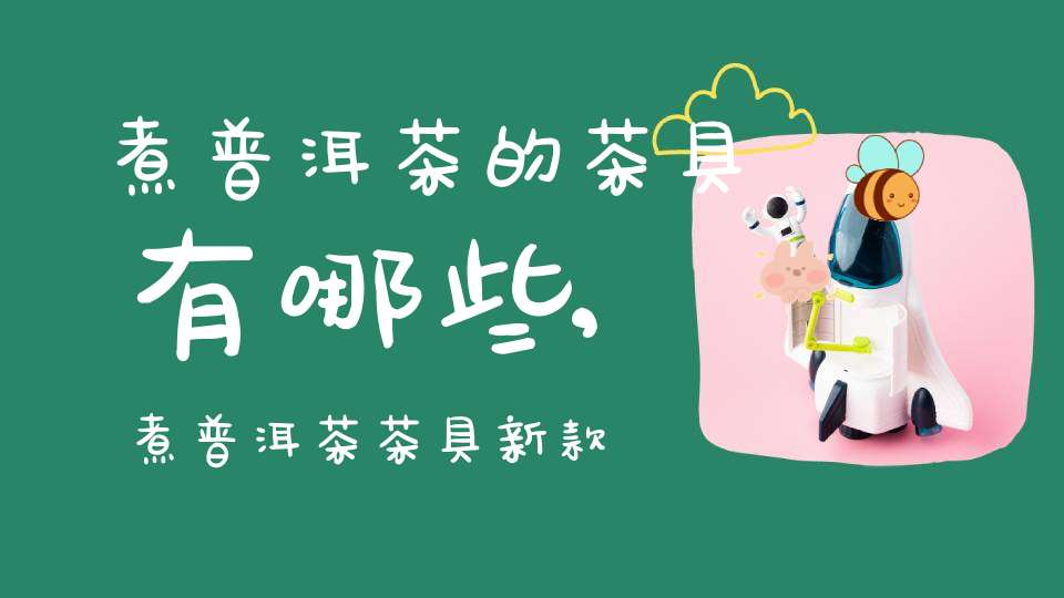 煮普洱茶的茶具有哪些,煮普洱茶茶具新款
