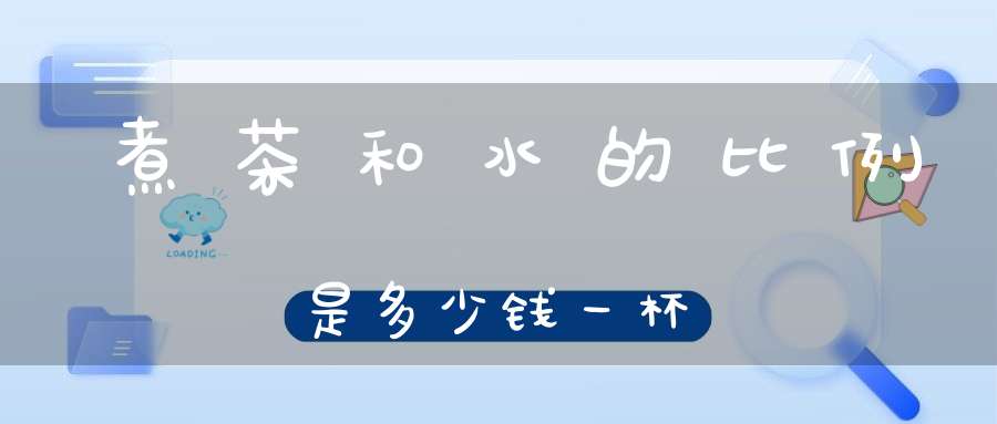煮茶和水的比例是多少钱一杯