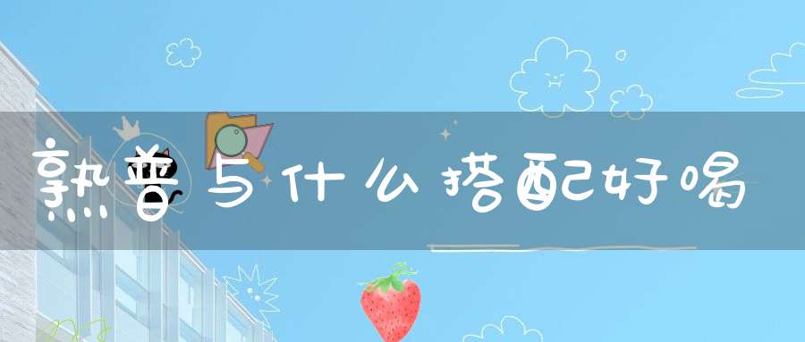 熟普与什么搭配好喝