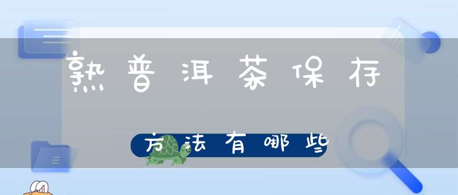 熟普洱茶保存方法有哪些