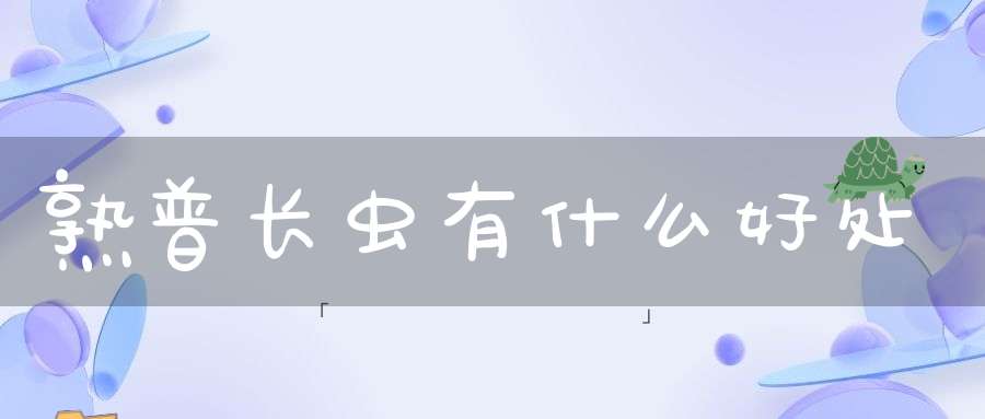 熟普长虫有什么好处?